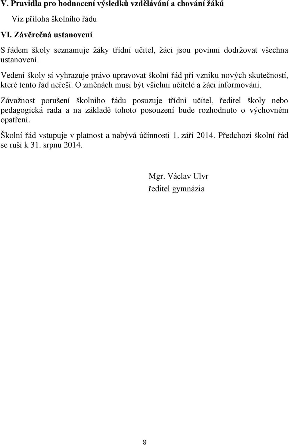 Vedení školy si vyhrazuje právo upravovat školní řád při vzniku nových skutečností, které tento řád neřeší. O změnách musí být všichni učitelé a žáci informováni.