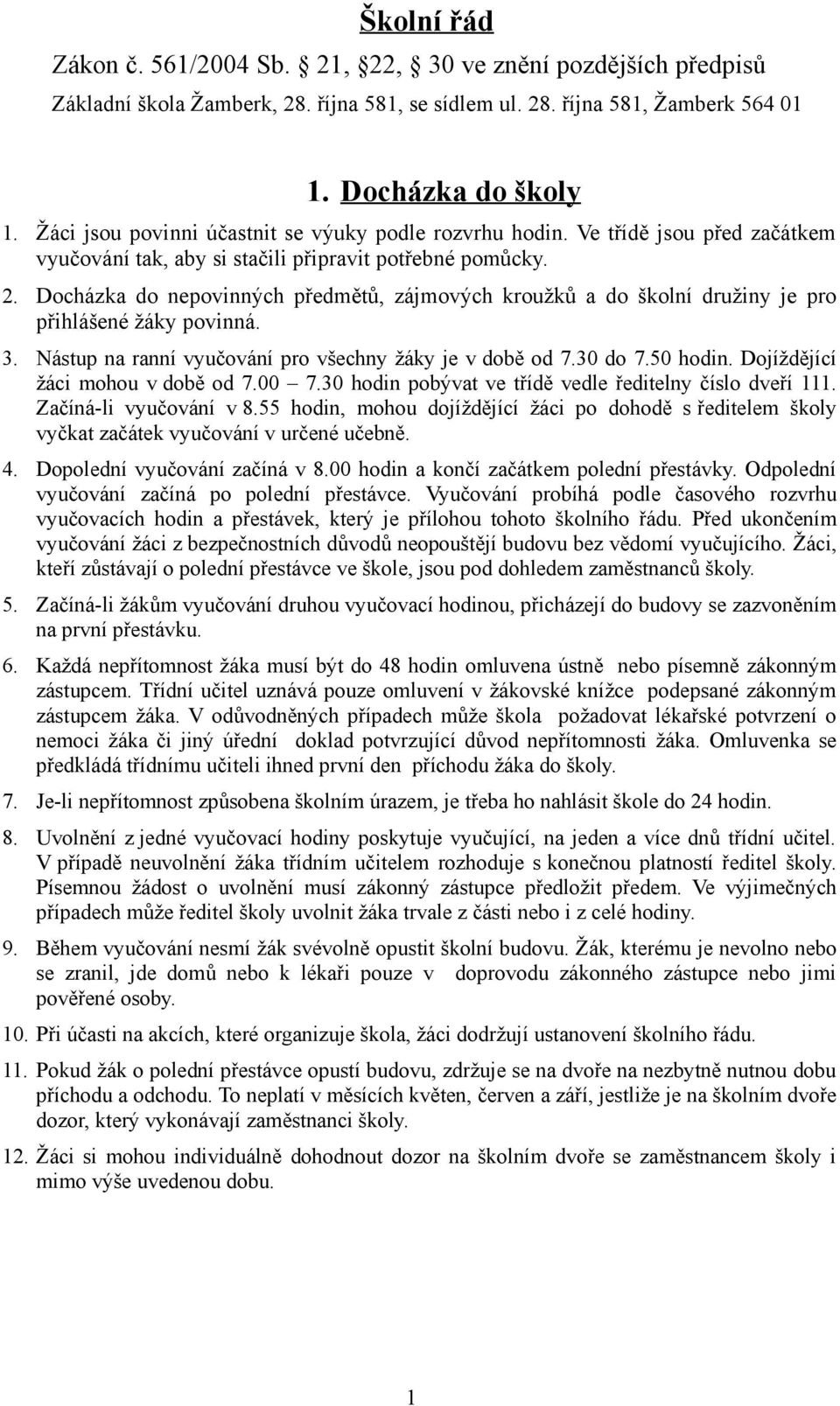 Docházka do nepovinných předmětů, zájmových kroužků a do školní družiny je pro přihlášené žáky povinná. 3. Nástup na ranní vyučování pro všechny žáky je v době od 7.30 do 7.50 hodin.