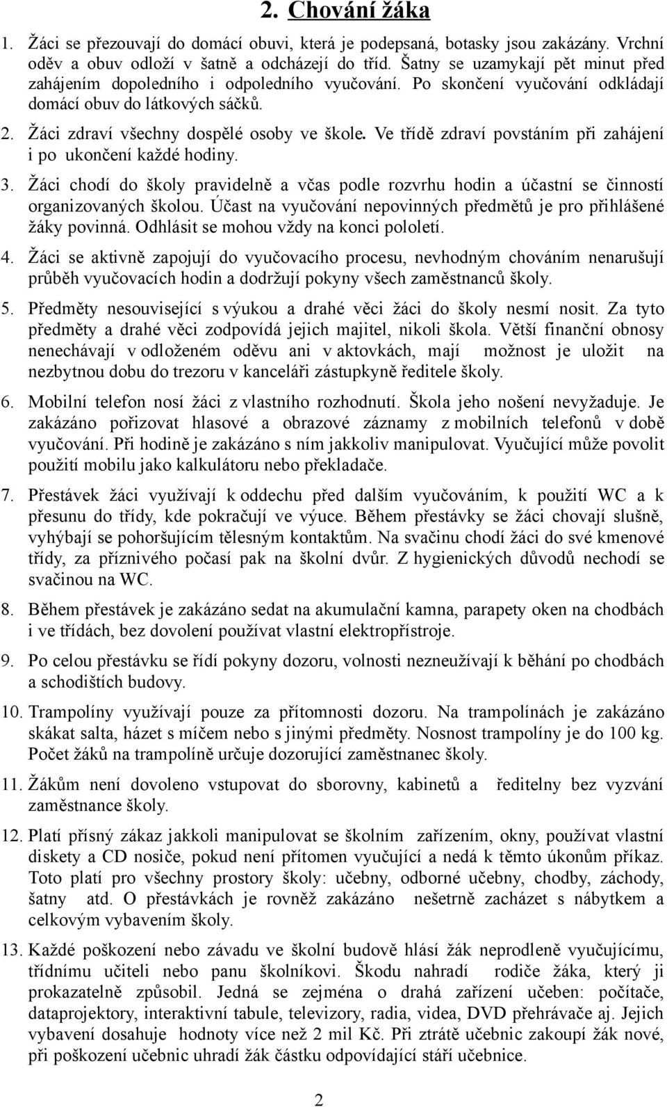 Ve třídě zdraví povstáním při zahájení i po ukončení každé hodiny. 3. Žáci chodí do školy pravidelně a včas podle rozvrhu hodin a účastní se činností organizovaných školou.