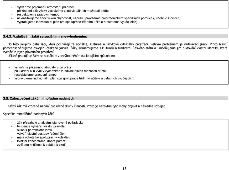 4.3. Vzdělávání žáků se sociálním znevýhodněním: Do této skupiny patří žáci, kteří pocházejí ze sociálně, kulturně a jazykově odlišného prostředí. Velkým problémem je vzdělávací jazyk.