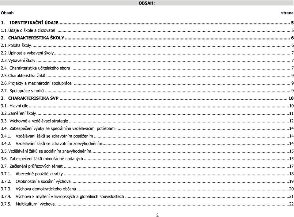 ..11 3.3. Výchovné a vzdělávací strategie...12 3.4. Zabezpečení výuky se speciálními vzdělávacími potřebami...14 3.4.1. Vzdělávání žáků se zdravotním postižením...14 3.4.2. Vzdělávání žáků se zdravotním znevýhodněním.