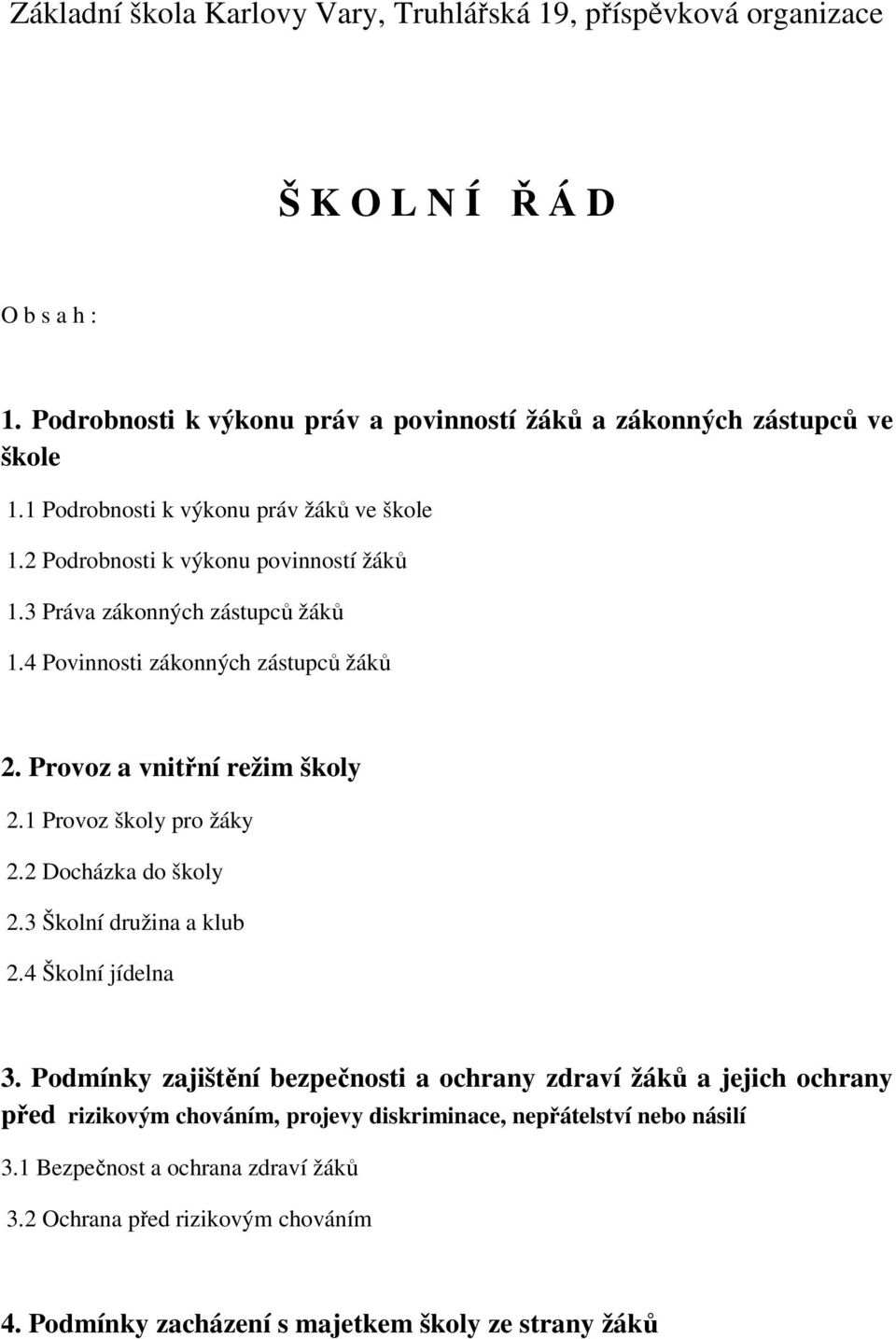 Provoz a vnitřní režim školy 2.1 Provoz školy pro žáky 2.2 Docházka do školy 2.3 Školní družina a klub 2.4 Školní jídelna 3.