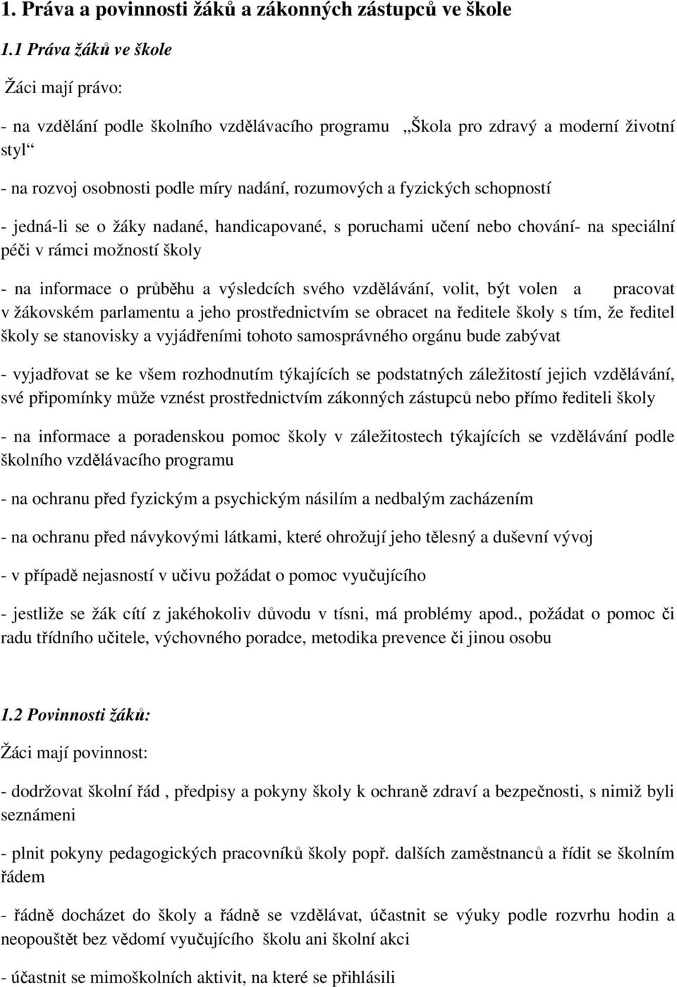 schopností - jedná-li se o žáky nadané, handicapované, s poruchami učení nebo chování- na speciální péči v rámci možností školy - na informace o průběhu a výsledcích svého vzdělávání, volit, být