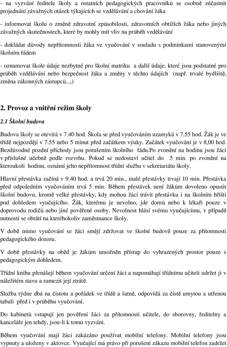 stanovenými školním řádem - oznamovat škole údaje nezbytné pro školní matriku a další údaje, které jsou podstatné pro průběh vzdělávání nebo bezpečnost žáka a změny v těchto údajích (např.