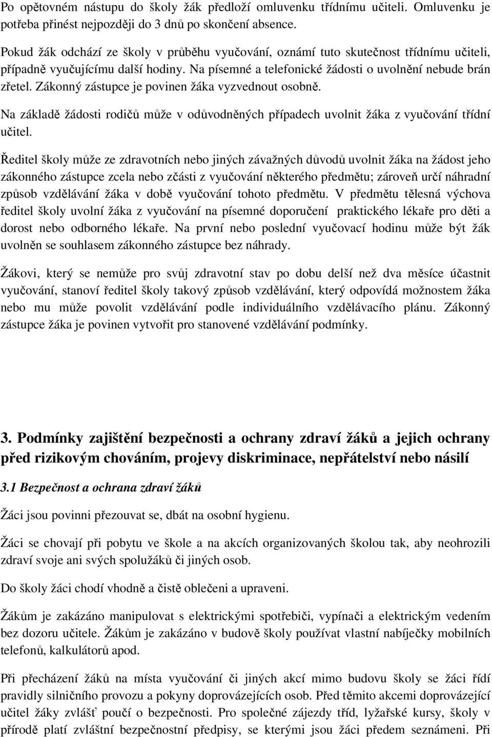 Zákonný zástupce je povinen žáka vyzvednout osobně. Na základě žádosti rodičů může v odůvodněných případech uvolnit žáka z vyučování třídní učitel.