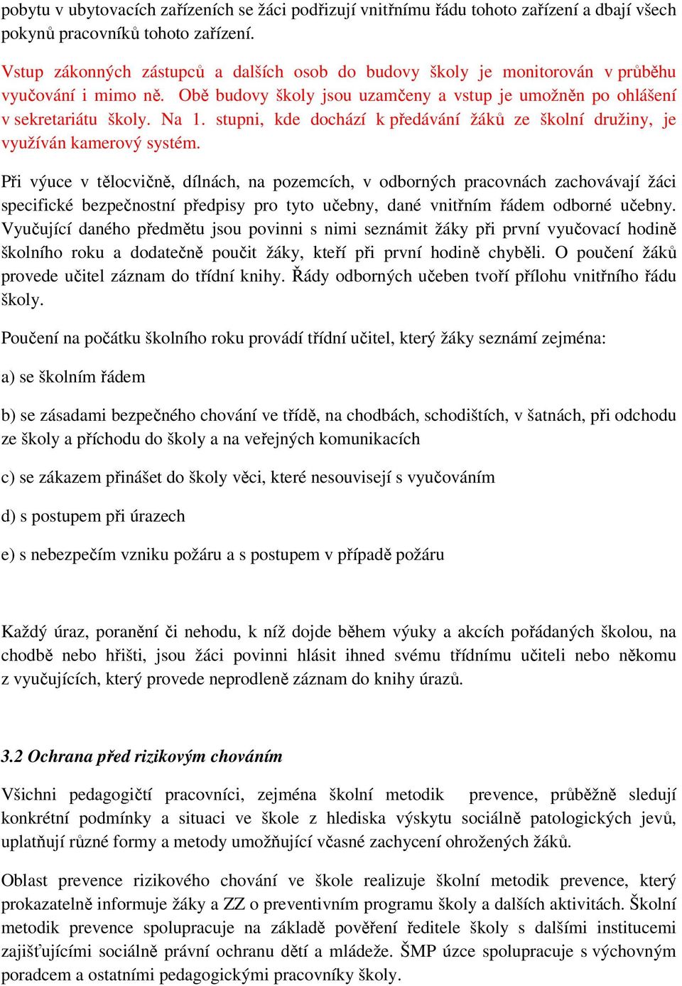 stupni, kde dochází k předávání žáků ze školní družiny, je využíván kamerový systém.