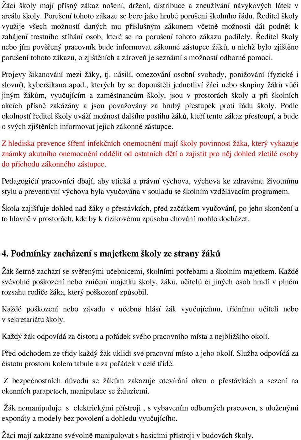 Ředitel školy nebo jím pověřený pracovník bude informovat zákonné zástupce žáků, u nichž bylo zjištěno porušení tohoto zákazu, o zjištěních a zároveň je seznámí s možností odborné pomoci.