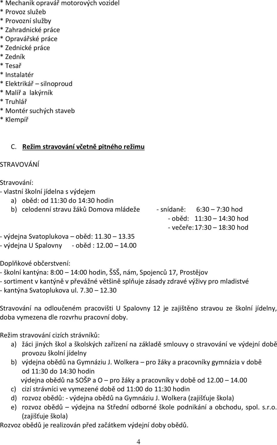 Režim stravování včetně pitného režimu STRAVOVÁNÍ Stravování: - vlastní školní jídelna s výdejem a) oběd: od 11:30 do 14:30 hodin b) celodenní stravu žáků Domova mládeže - snídaně: 6:30 7:30 hod -