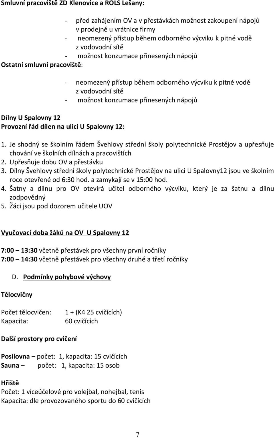 Je shodný se školním řádem Švehlovy střední školy polytechnické Prostějov a upřesňuje chování ve školních dílnách a pracovištích 2. Upřesňuje dobu OV a přestávku 3.