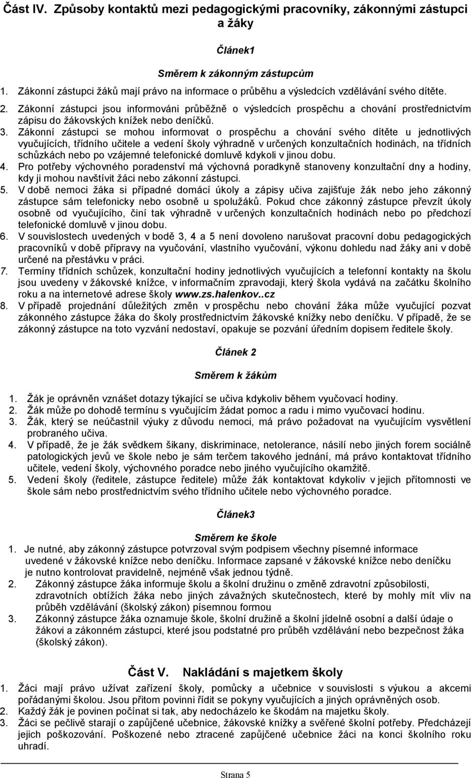 Zákonní zástupci jsou informováni průběžně o výsledcích prospěchu a chování prostřednictvím zápisu do žákovských knížek nebo deníčků. 3.