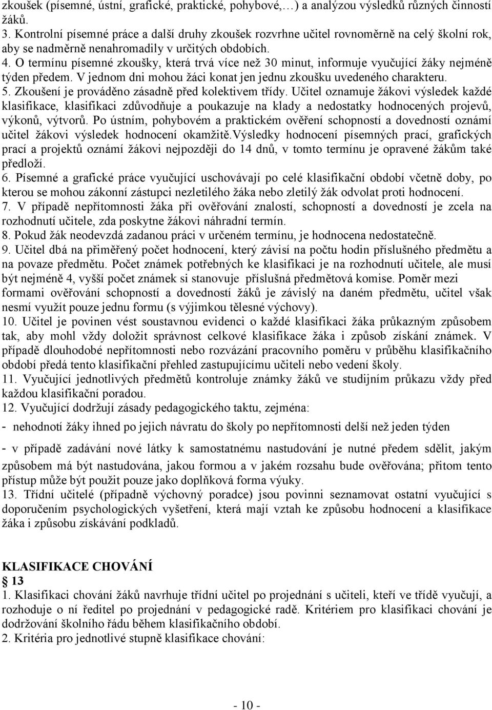 O termínu písemné zkoušky, která trvá více než 30 minut, informuje vyučující žáky nejméně týden předem. V jednom dni mohou žáci konat jen jednu zkoušku uvedeného charakteru. 5.