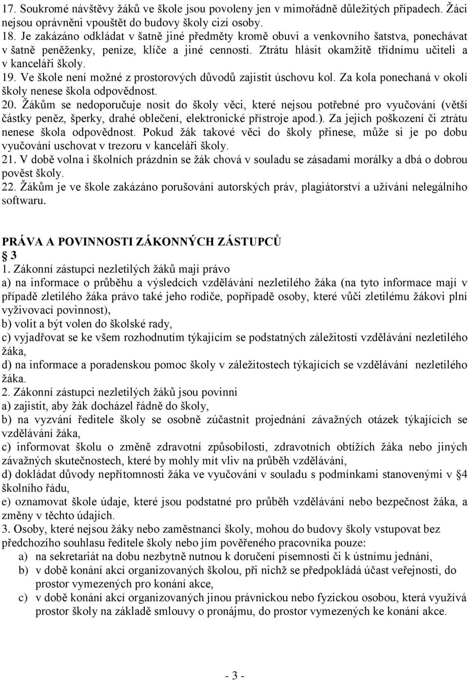 19. Ve škole není možné z prostorových důvodů zajistit úschovu kol. Za kola ponechaná v okolí školy nenese škola odpovědnost. 20.