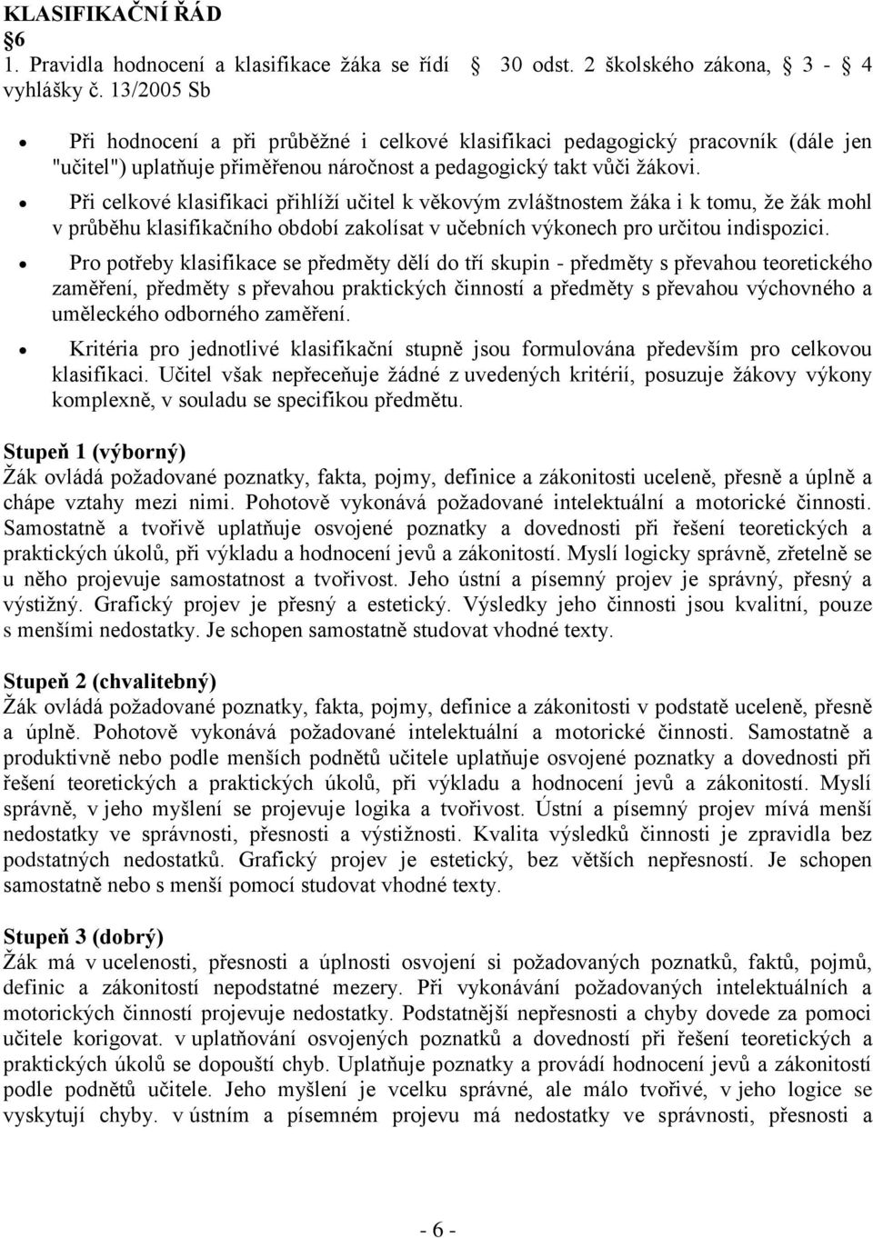 Při celkové klasifikaci přihlíží učitel k věkovým zvláštnostem žáka i k tomu, že žák mohl v průběhu klasifikačního období zakolísat v učebních výkonech pro určitou indispozici.