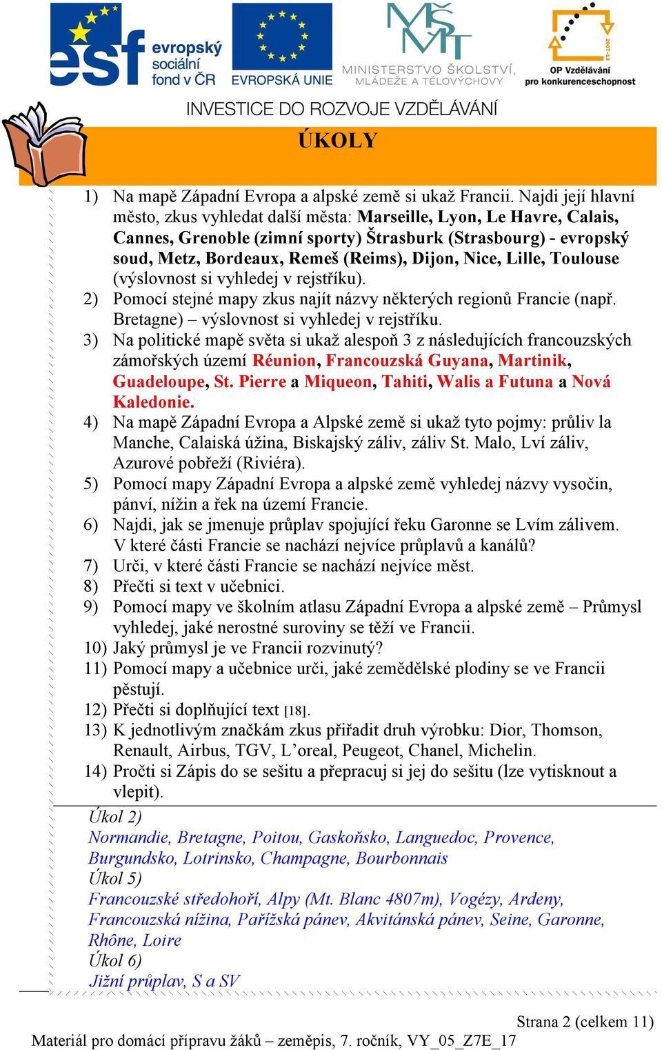 Nice, Lille, Toulouse (výslovnost si vyhledej v rejstříku). 2) Pomocí stejné mapy zkus najít názvy některých regionů Francie (např. Bretagne) výslovnost si vyhledej v rejstříku.