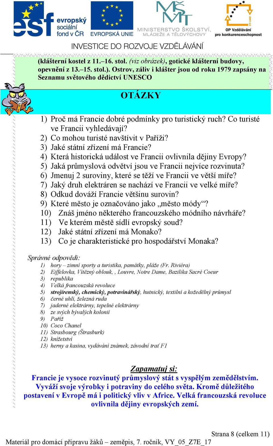 5) Jaká průmyslová odvětví jsou ve Francii nejvíce rozvinuta? 6) Jmenuj 2 suroviny, které se těží ve Francii ve větší míře? 7) Jaký druh elektráren se nachází ve Francii ve velké míře?