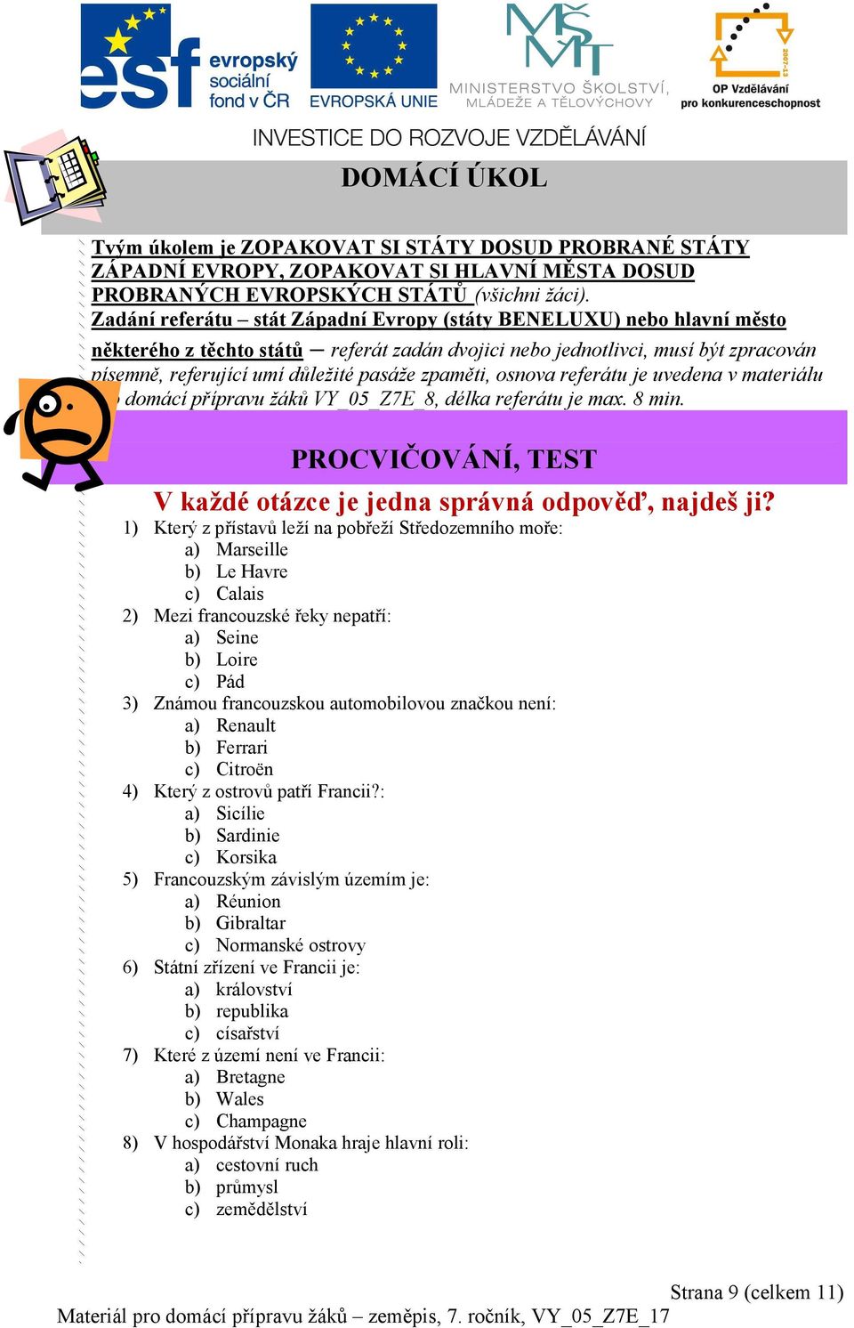 zpaměti, osnova referátu je uvedena v materiálu pro domácí přípravu žáků VY_05_Z7E_8, délka referátu je max. 8 min. PROCVIČOVÁNÍ, TEST V každé otázce je jedna správná odpověď, najdeš ji?