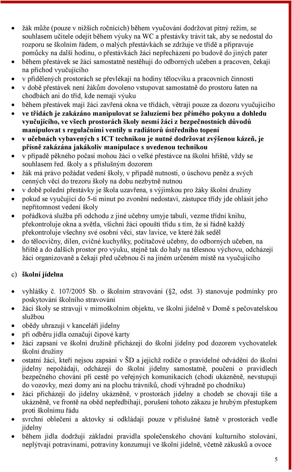 pracoven, čekají na příchod vyučujícího v přidělených prostorách se převlékají na hodiny tělocviku a pracovních činností v době přestávek není žákům dovoleno vstupovat samostatně do prostoru šaten na