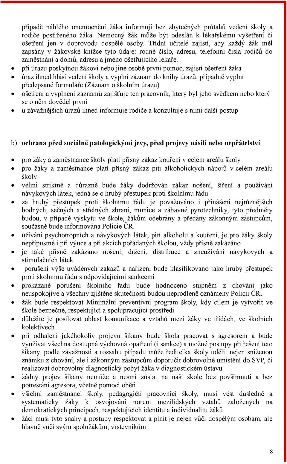 při úrazu poskytnou žákovi nebo jiné osobě první pomoc, zajistí ošetření žáka úraz ihned hlásí vedení školy a vyplní záznam do knihy úrazů, případně vyplní předepsané formuláře (Záznam o školním