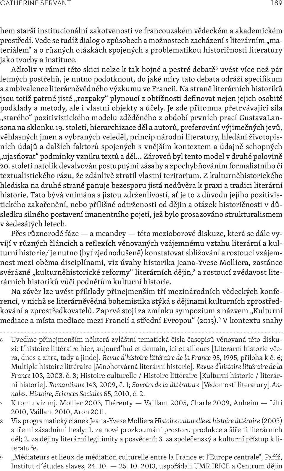 Ačkoliv v rámci této skici nelze k tak hojné a pestré debatě 6 uvést více než pár letmých postřehů, je nutno podotknout, do jaké míry tato debata odráží specifikum a ambivalence literárněvědného