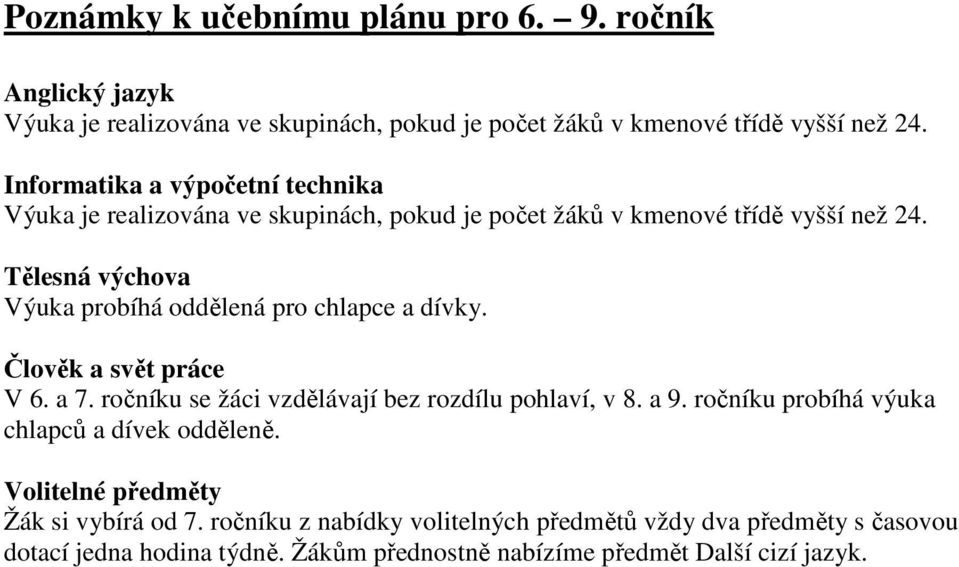 Tělesná výchova Výuka probíhá oddělená pro chlapce a dívky. Člověk a svět práce V 6. a 7. ročníku se žáci vzdělávají bez rozdílu pohlaví, v 8. a 9.