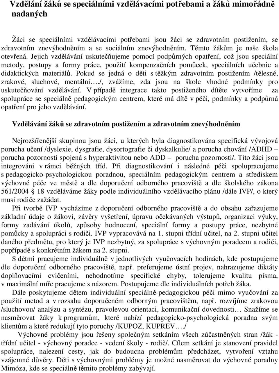 Jejich vzdělávání uskutečňujeme pomocí podpůrných opatření, což jsou speciální metody, postupy a formy práce, použití kompenzačních pomůcek, speciálních učebnic a didaktických materiálů.