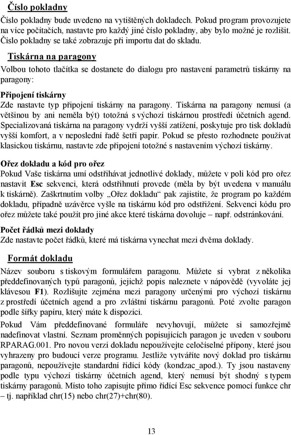 Tiskárna na paragony Volbou tohoto tlačítka se dostanete do dialogu pro nastavení parametrů tiskárny na paragony: Připojení tiskárny Zde nastavte typ připojení tiskárny na paragony.