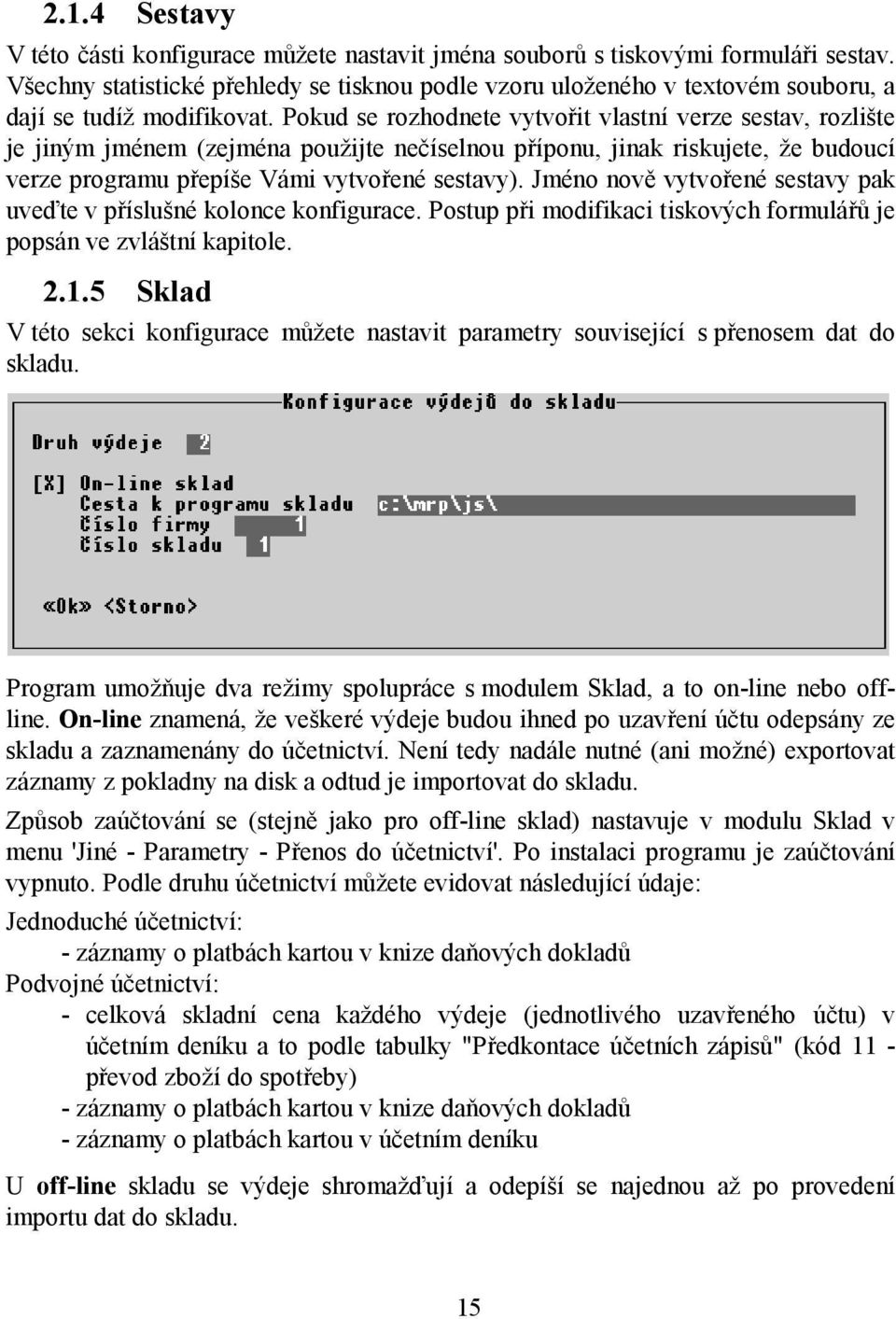 Pokud se rozhodnete vytvořit vlastní verze sestav, rozlište je jiným jménem (zejména použijte nečíselnou příponu, jinak riskujete, že budoucí verze programu přepíše Vámi vytvořené sestavy).