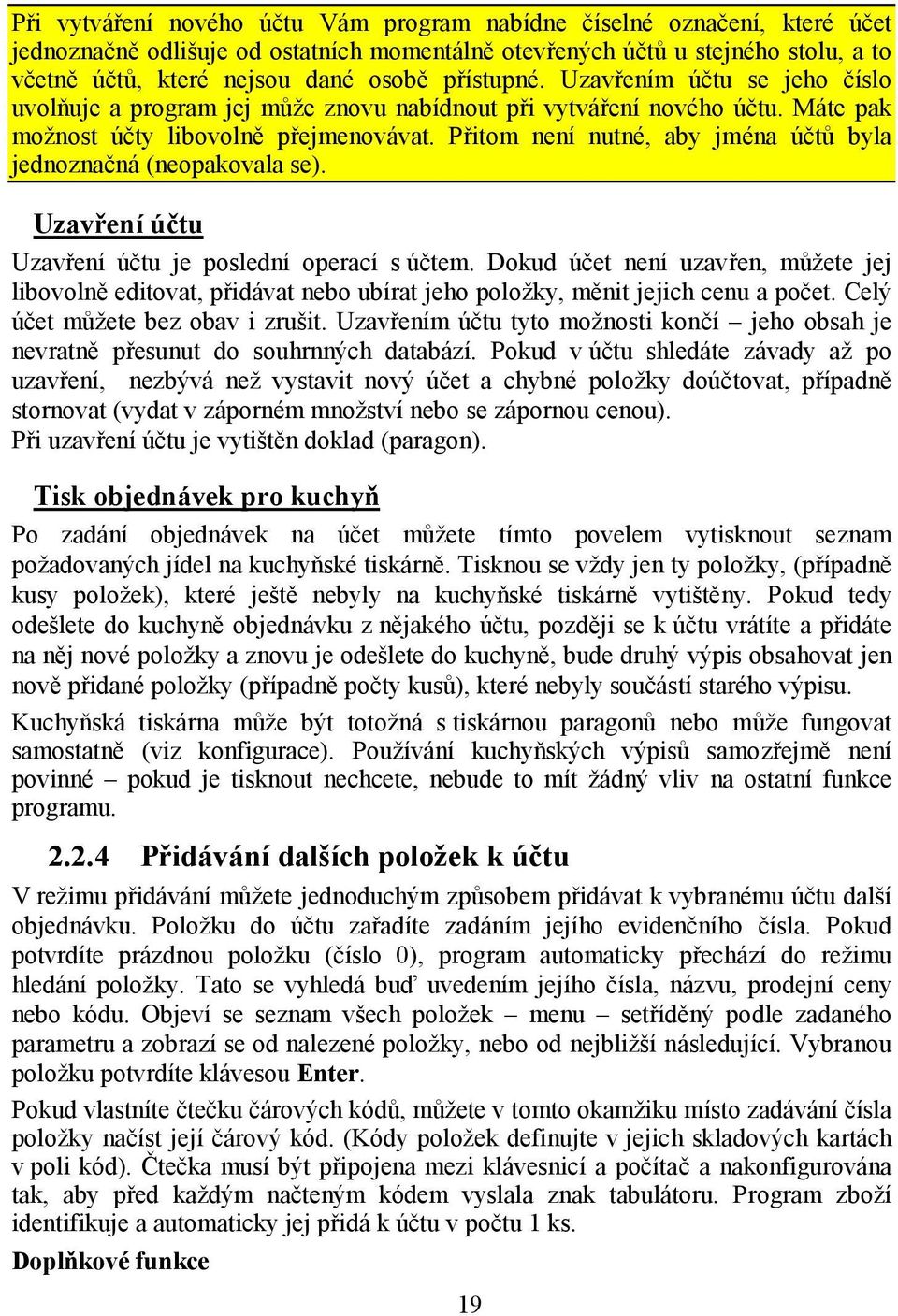 Přitom není nutné, aby jména účtů byla jednoznačná (neopakovala se). Uzavření účtu Uzavření účtu je poslední operací s účtem.