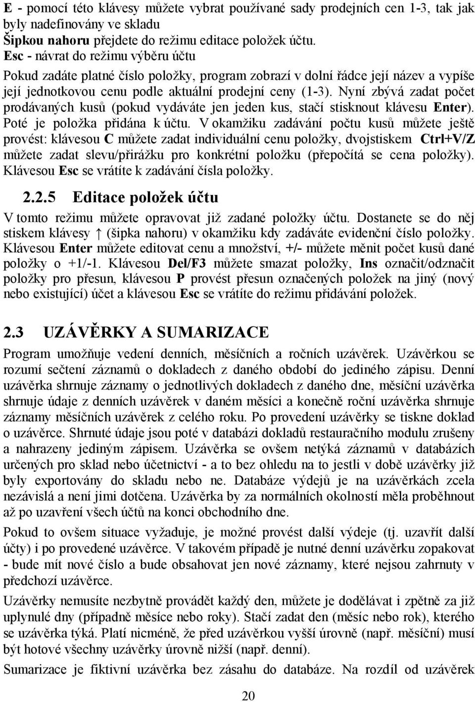 Nyní zbývá zadat počet prodávaných kusů (pokud vydáváte jen jeden kus, stačí stisknout klávesu Enter). Poté je položka přidána k účtu.