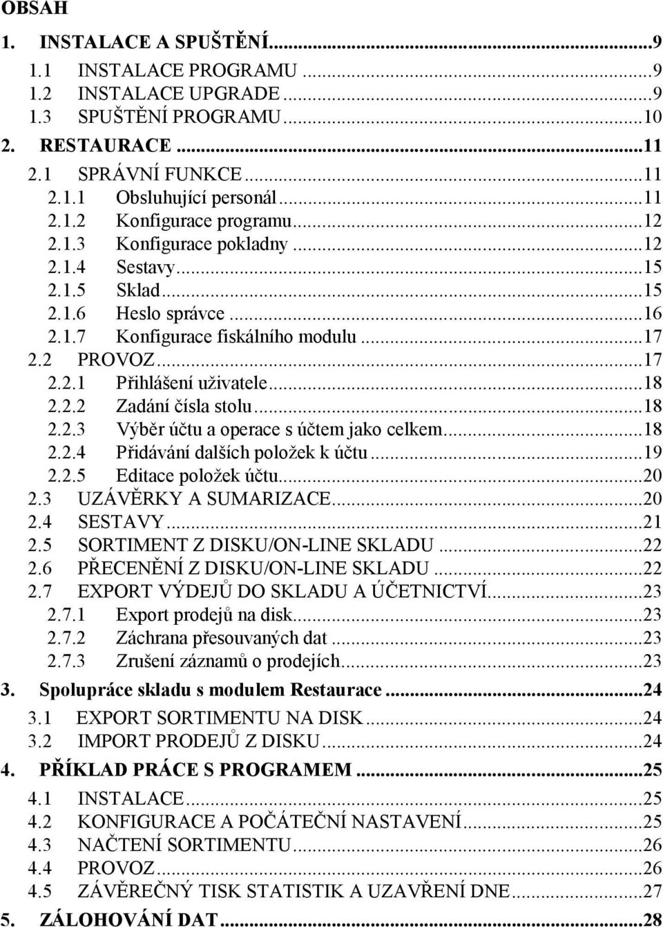 ..18 2.2.3 Výběr účtu a operace s účtem jako celkem...18 2.2.4 Přidávání dalších položek k účtu...19 2.2.5 Editace položek účtu...20 2.3 UZÁVĚRKY A SUMARIZACE...20 2.4 SESTAVY...21 2.