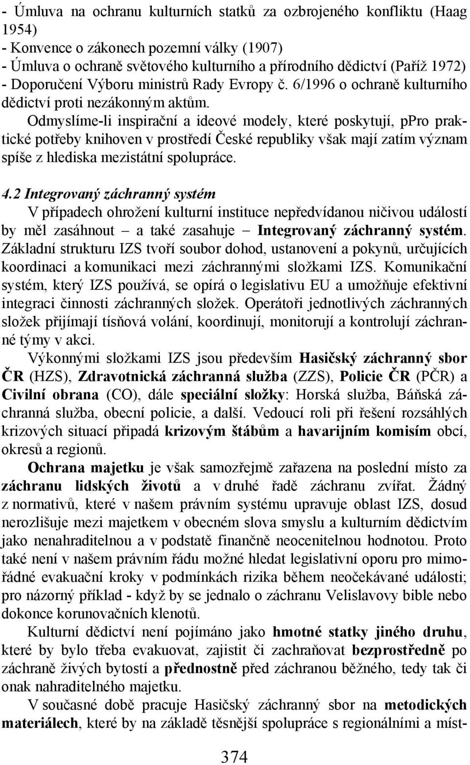 Odmyslíme-li inspirační a ideové modely, které poskytují, ppro praktické potřeby knihoven v prostředí České republiky však mají zatím význam spíše z hlediska mezistátní spolupráce. 4.