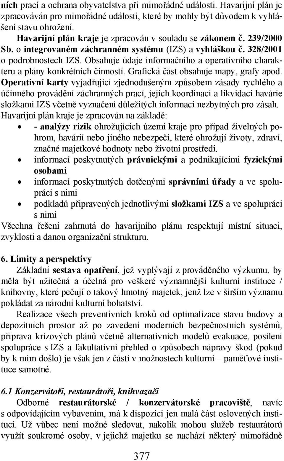 Obsahuje údaje informačního a operativního charakteru a plány konkrétních činností. Grafická část obsahuje mapy, grafy apod.