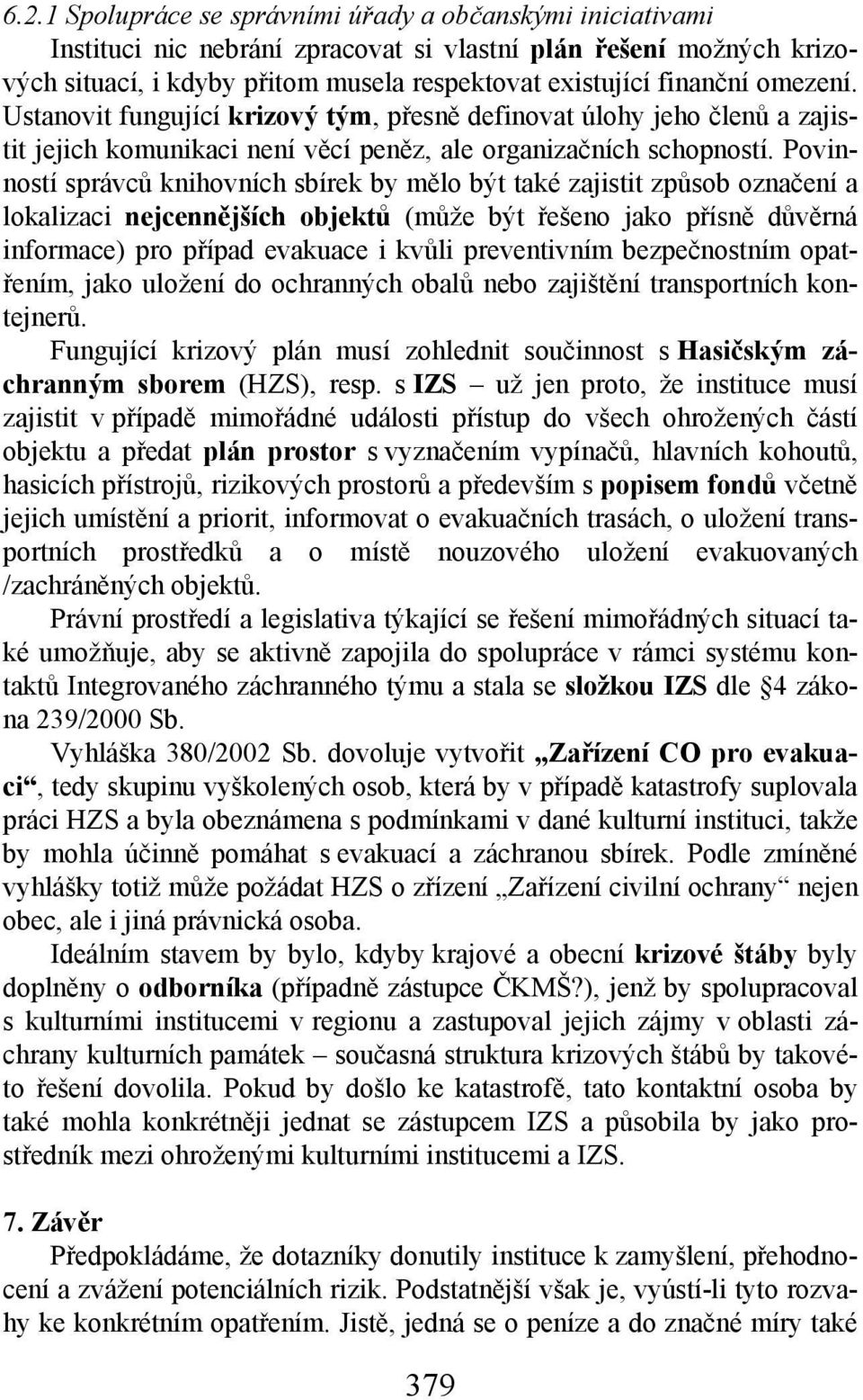 Povinností správců knihovních sbírek by mělo být také zajistit způsob označení a lokalizaci nejcennějších objektů (může být řešeno jako přísně důvěrná informace) pro případ evakuace i kvůli