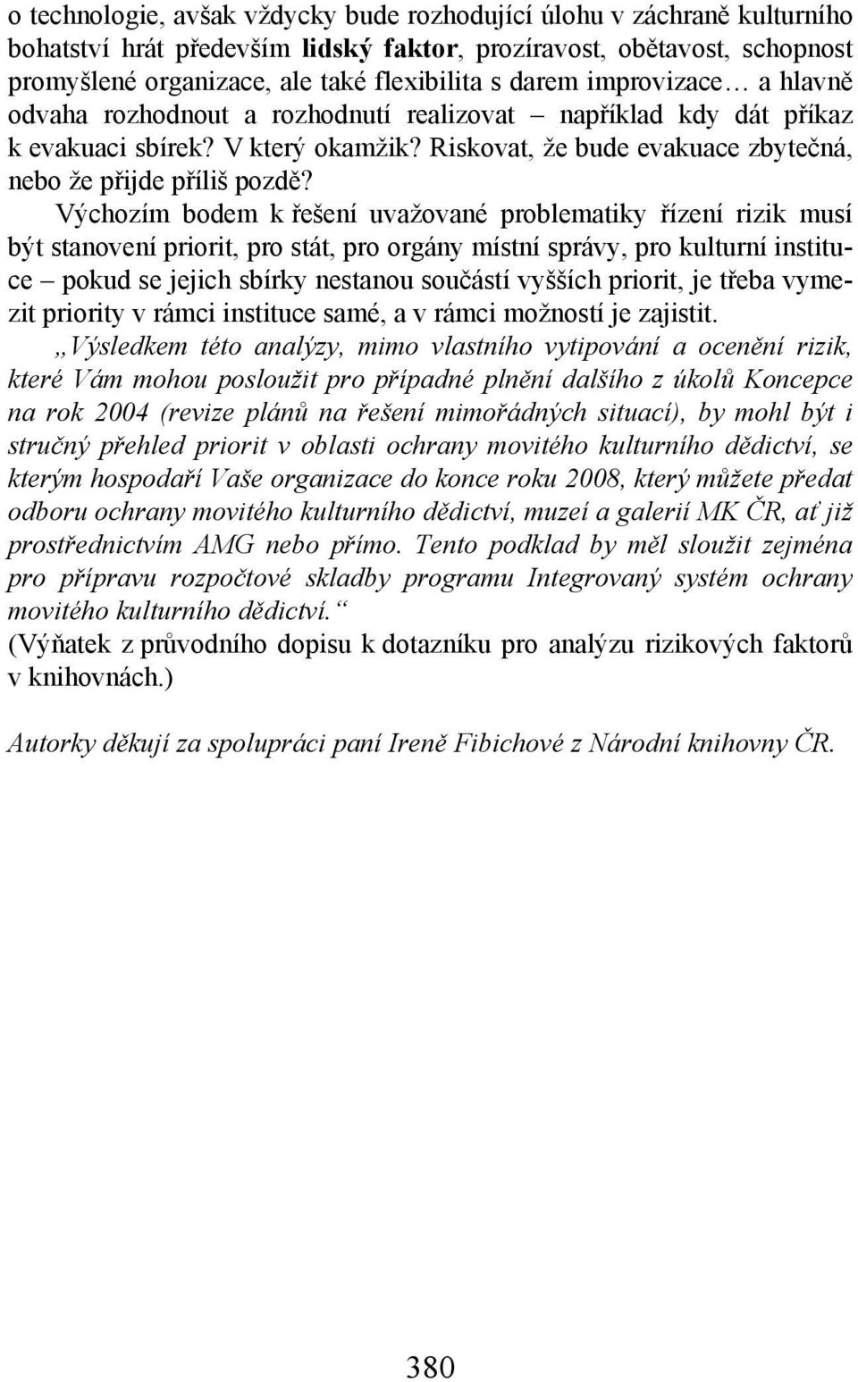 Výchozím bodem k řešení uvažované problematiky řízení rizik musí být stanovení priorit, pro stát, pro orgány místní správy, pro kulturní instituce pokud se jejich sbírky nestanou součástí vyšších