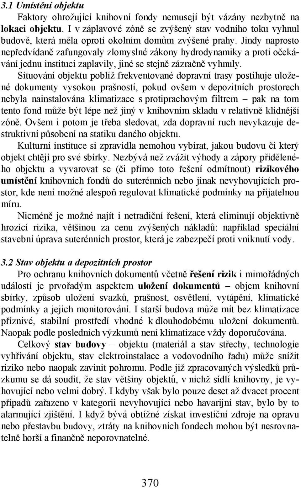 Jindy naprosto nepředvídaně zafungovaly zlomyslné zákony hydrodynamiky a proti očekávání jednu instituci zaplavily, jiné se stejně zázračně vyhnuly.