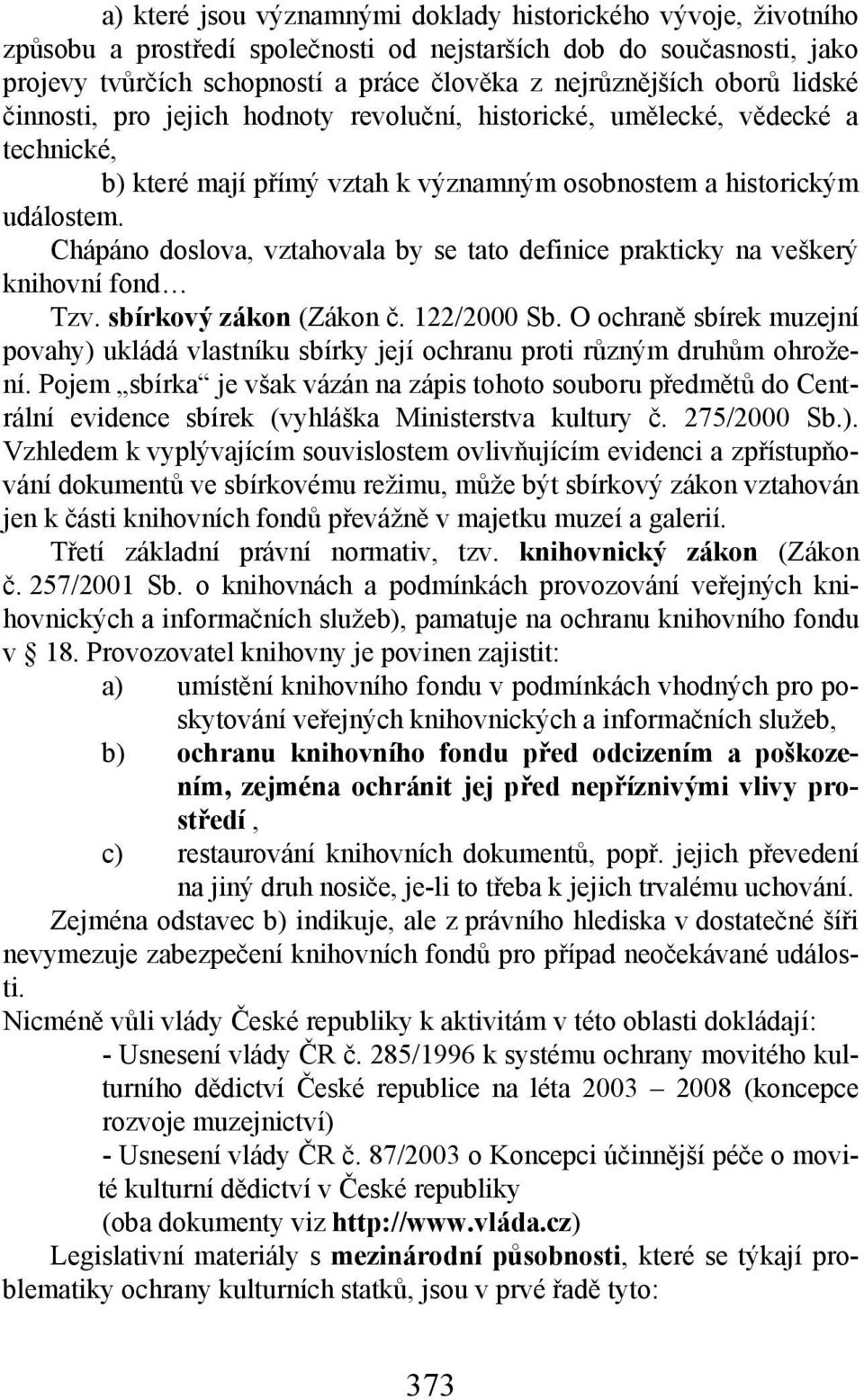 Chápáno doslova, vztahovala by se tato definice prakticky na veškerý knihovní fond Tzv. sbírkový zákon (Zákon č. 122/2000 Sb.