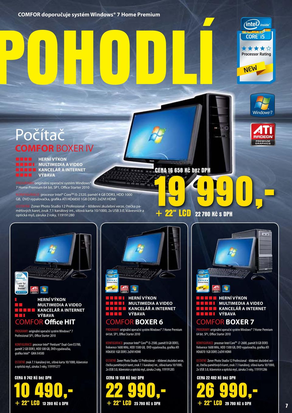 SP1, Office Starter 2010 KONFIGURACE: procesor Intel CoreTM i5-2320, paměť 4 GB DDR3, HDD 1000 GB, DVD vypalovačka, grafika ATI HD6850 1GB DDR5 2xDVI HDMI OSTATNÍ: Zoner Photo Studio 12 Professional