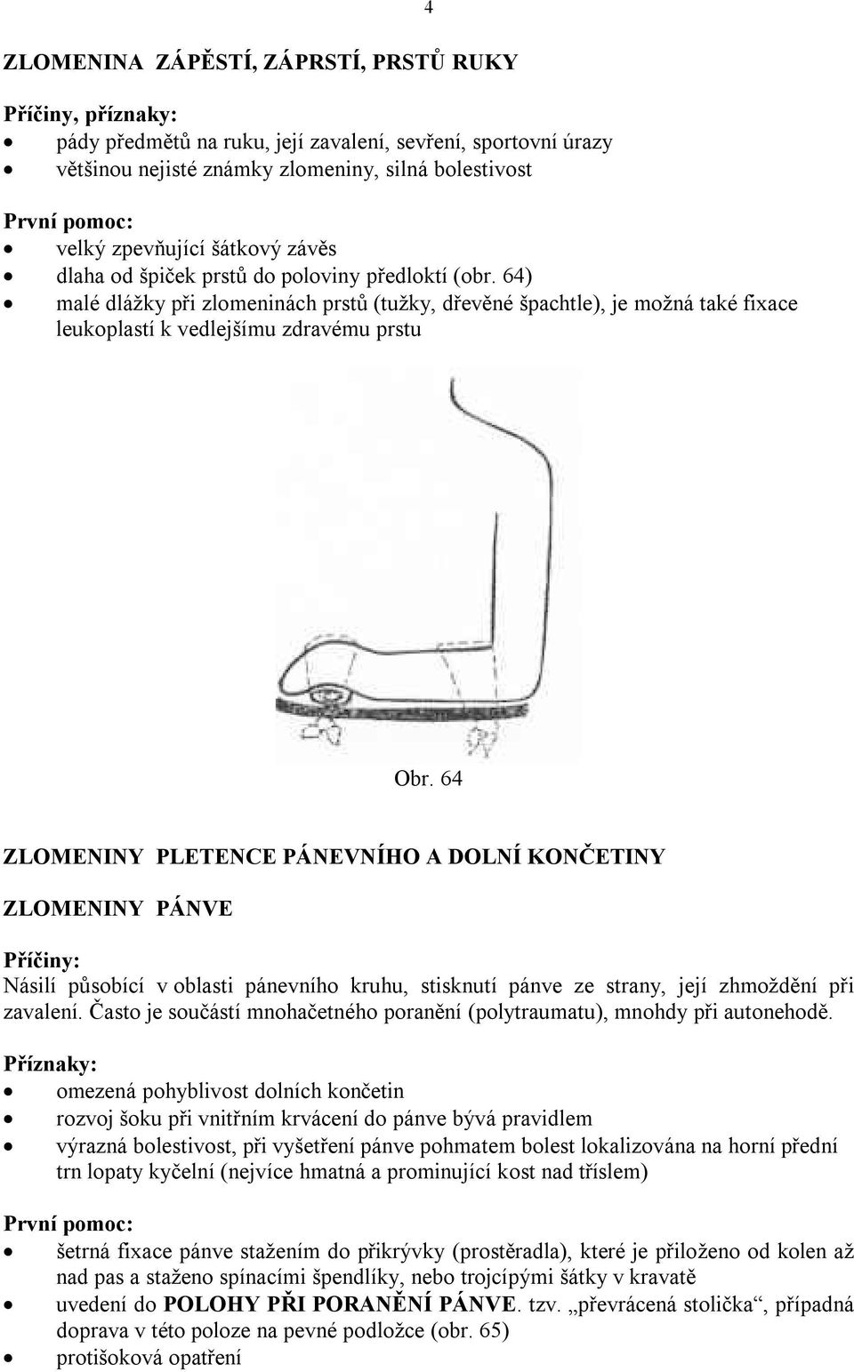 64) malé dlážky při zlomeninách prstů (tužky, dřevěné špachtle), je možná také fixace leukoplastí k vedlejšímu zdravému prstu 4 Obr.