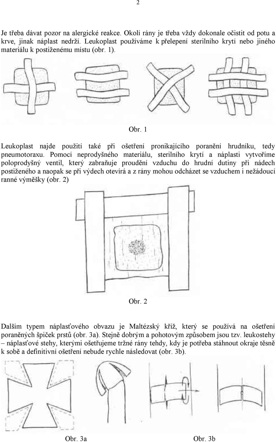 1 Leukoplast najde použití také při ošetření pronikajícího poranění hrudníku, tedy pneumotoraxu.