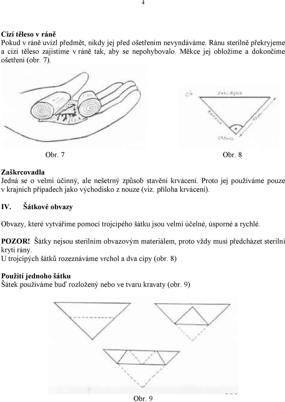 Proto jej používáme pouze v krajních případech jako východisko z nouze (viz. příloha krvácení). IV.