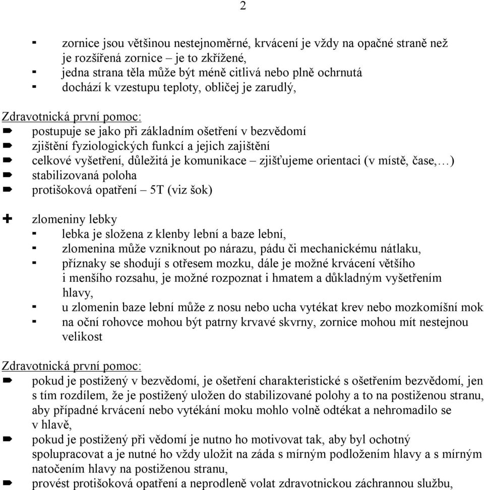 zjišťujeme orientaci (v místě, čase, ) stabilizovaná poloha protišoková opatření 5T (viz šok) zlomeniny lebky lebka je složena z klenby lební a baze lební, zlomenina může vzniknout po nárazu, pádu či