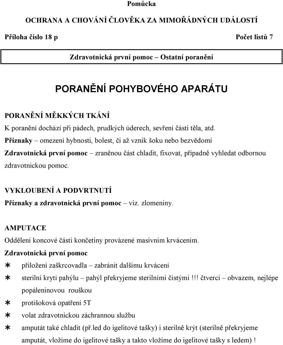 Příznaky omezení hybnosti, bolest, či až vznik šoku nebo bezvědomí Zdravotnická první pomoc zraněnou část chladit, fixovat, případně vyhledat odbornou zdravotnickou pomoc.