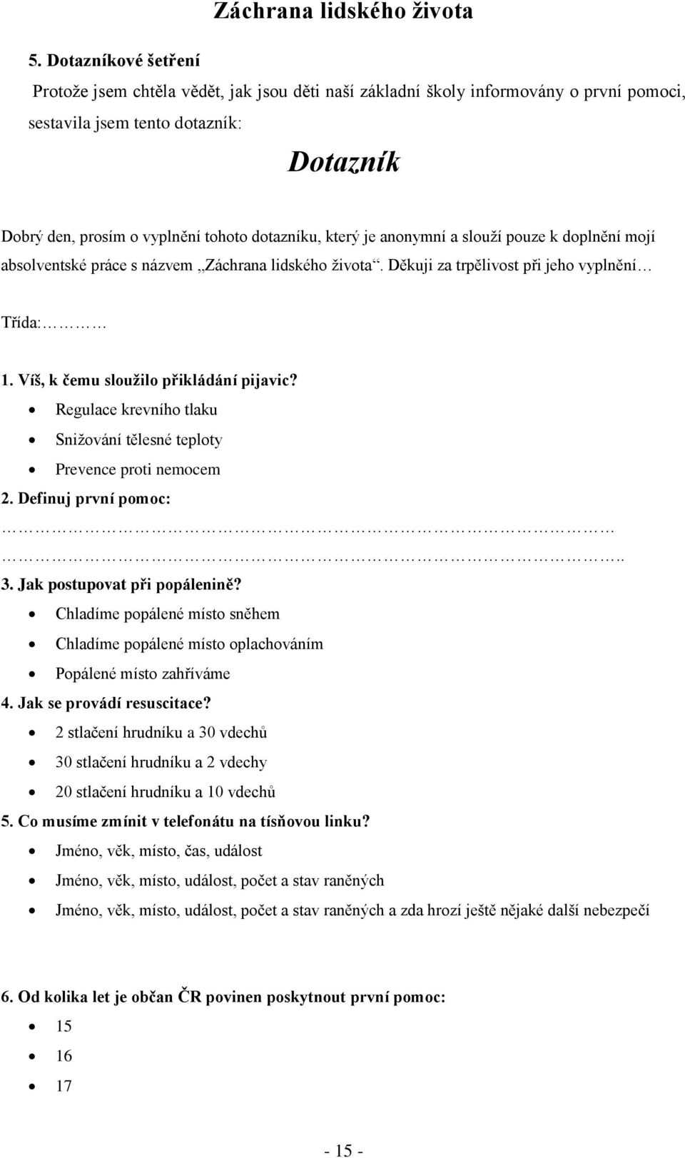 Regulace krevního tlaku Snižování tělesné teploty Prevence proti nemocem 2. Definuj první pomoc:.. 3. Jak postupovat při popálenině?