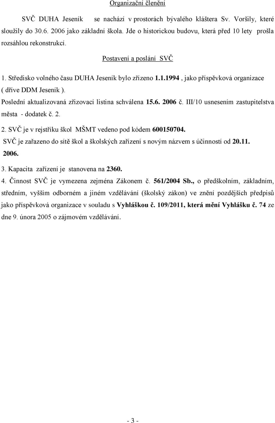 Poslední aktualizovaná zřizovací listina schválena 15.6. 2006 č. III/10 usnesením zastupitelstva města - dodatek č. 2. 2. SVČ je v rejstříku škol MŠMT vedeno pod kódem 600150704.