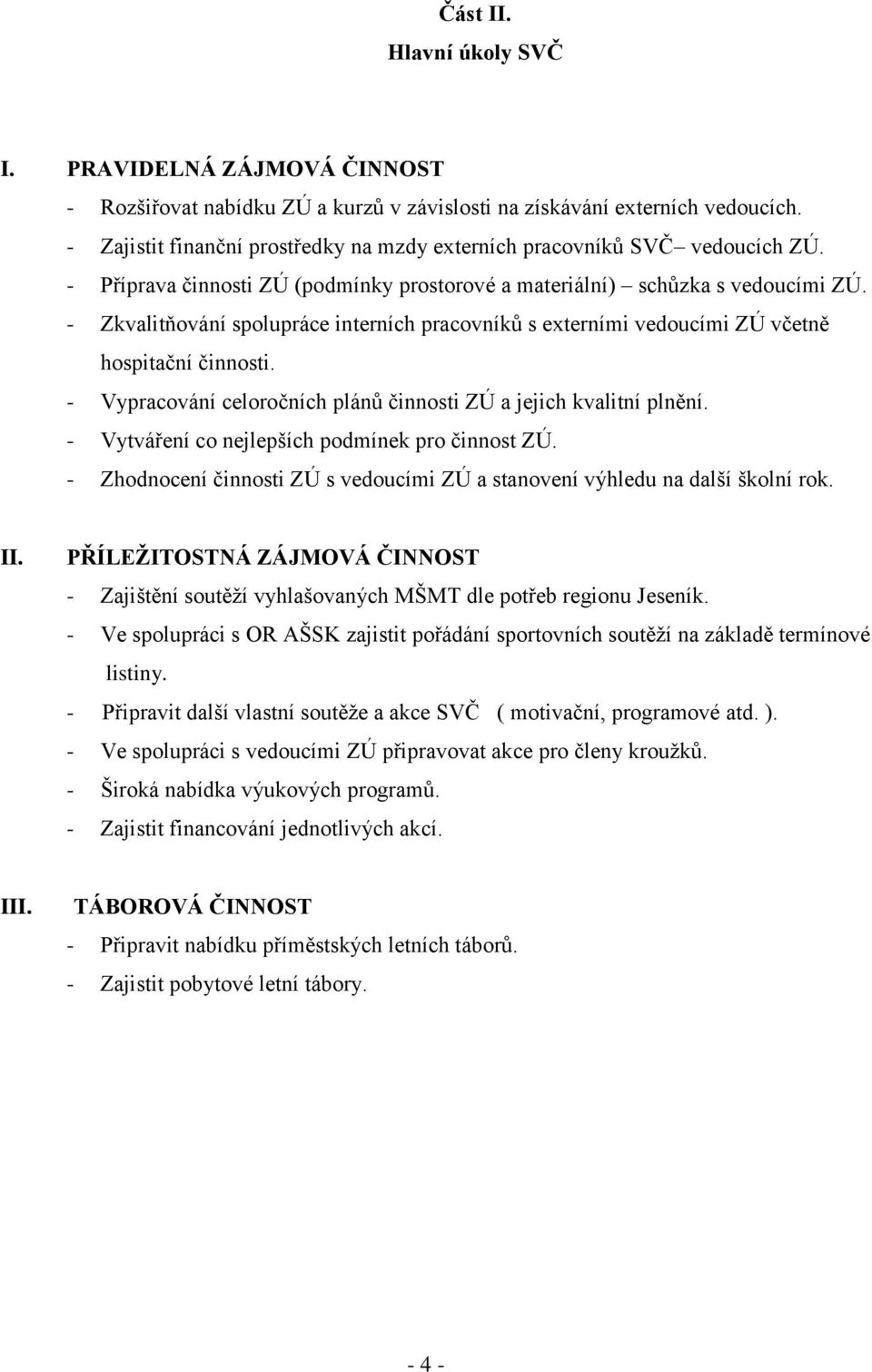 - Zkvalitňování spolupráce interních pracovníků s externími vedoucími ZÚ včetně hospitační činnosti. - Vypracování celoročních plánů činnosti ZÚ a jejich kvalitní plnění.