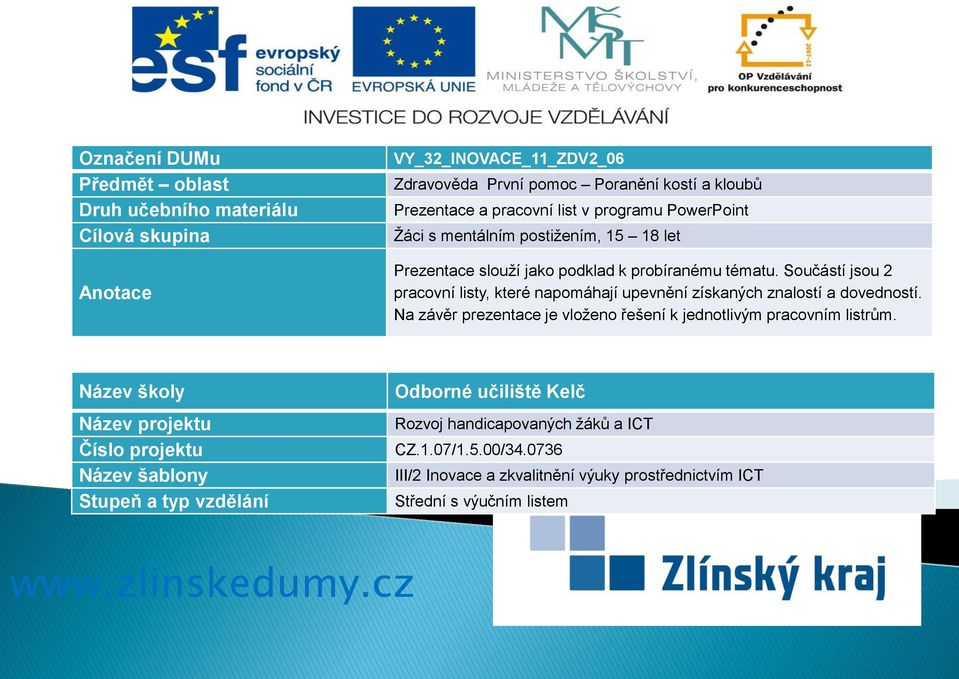 Součástí jsou 2 pracovní listy, které napomáhají upevnění získaných znalostí a dovedností. Na závěr prezentace je vloženo řešení k jednotlivým pracovním listrům.