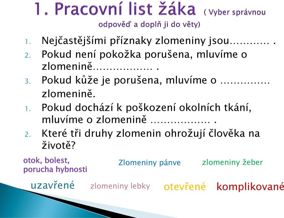 Pokud dochází k poškození okolních tkání, mluvíme o zlomenině. 2.