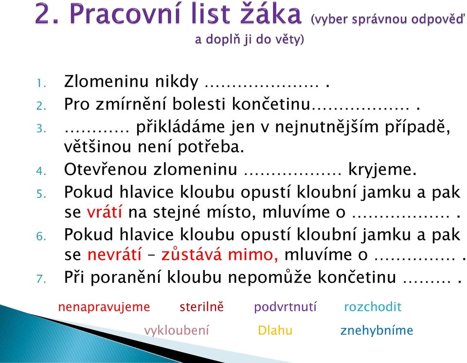 Pokud hlavice kloubu opustí kloubní jamku a pak se vrátí na stejné místo, mluvíme o. 6.