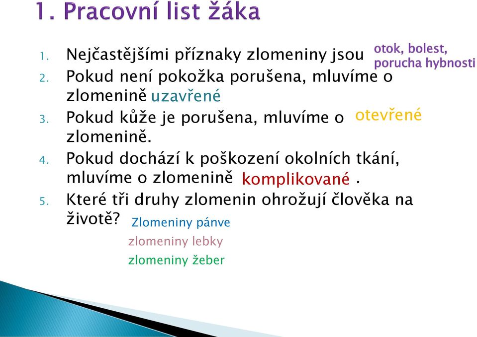 Pokud kůže je porušena, mluvíme o otevřené zlomenině. 4.