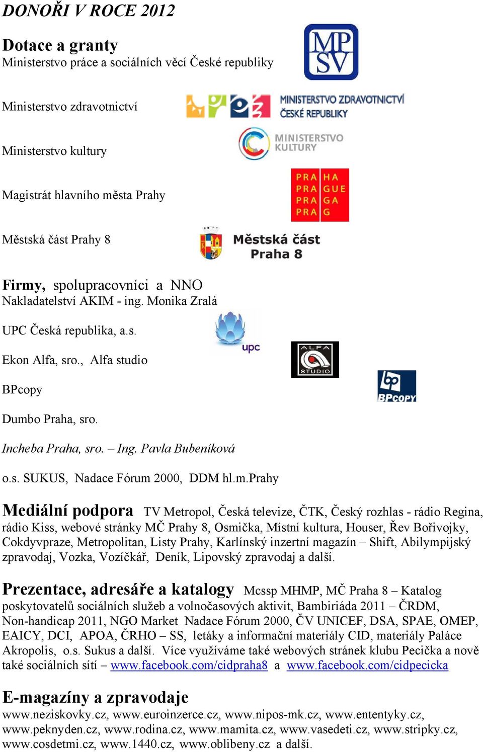 m.prahy Mediální podpora TV Metropol, Česká televize, ČTK, Český rozhlas - rádio Regina, rádio Kiss, webové stránky MČ Prahy 8, Osmička, Místní kultura, Houser, Řev Bořivojky, Cokdyvpraze,